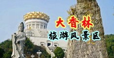 黄色网站大片操逼中国浙江-绍兴大香林旅游风景区